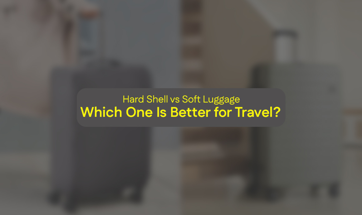 Hard Shell vs Soft Luggage – Which One Is Better for Travel?